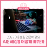 2025 여름 힐링 인문학 강의 – “AI는 세상을 어떻게 바꾸는가?”