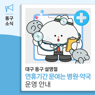 대구 동구 설명절 연휴기간 문여는 병원·약국 운영안내