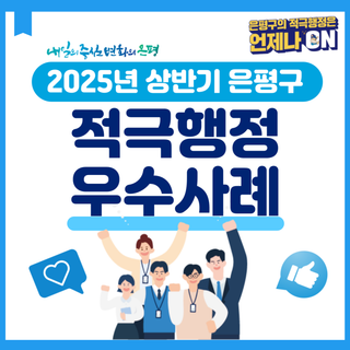 2025년 상반기 은평구 적극행정 우수사례 "은평구 적극행정은 언제나 ON"