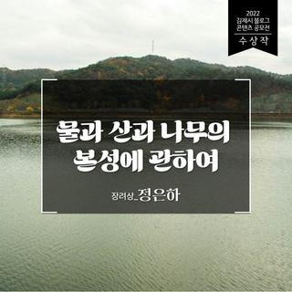 김제시 블로그 콘텐츠 공모전 수상작 - 물과 산과 나무의 본성에 관하여~