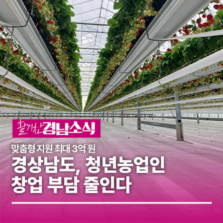 경남도, 청년농업인 창업 부담 줄인다, 맞춤형 지원 최대 3억 원