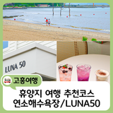 휴양지 여행을 꿈꾸는 당신에게 #연소해수욕장 #LUNA50