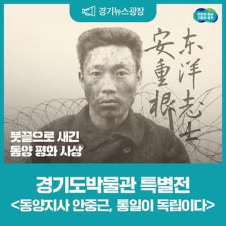붓끝으로 새긴 동양 평화 사상, 경기도박물관 특별전 <동양지사, 안중근 – 통일이 독립이다>