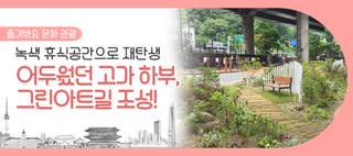 서울 그린아트길 조성! 어두웠던 고가 하부, 녹색 휴식공간으로 변신