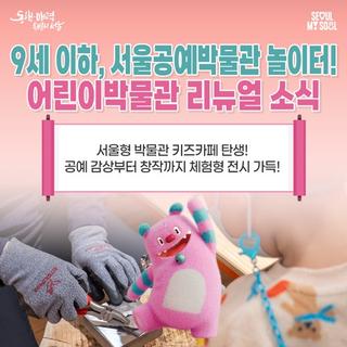 어린이박물관 x 서울형 키즈카페의 만남? 서울공예박물관 어린이박물관 리뉴얼, 13일(금)부터 예약 가능