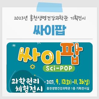 [홍천 가볼만한곳] 2023년 홍천생명건강과학관 기획전시 '싸이팝'을 진행합니다!(~11월 26일까지)
