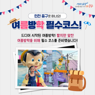 여름방학 필수 코스! 인천 중구로 떠나요!