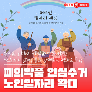 환경을 보호하고 어르신들에게는 기회를! 노인일자리 참여자들과 함께하는 아름다운 정책! 폐의약품 안심수거 노인일자리 확대