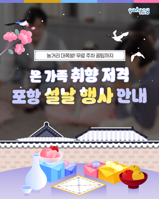 놀거리 대폭발! 무료주차 꿀팁까지! 온가족 취향저격 포항 설날 행사 안내