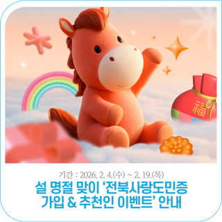 설 명절 맞이 ‘전북사랑도민증 가입 & 추천인 이벤트’ 안내 | 2026. 2. 4.(수) ~ 2. 19.(목)