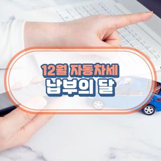 12월은 자동차세 납부의 달 입니다! 잊지말고 납부해주세요.