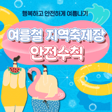 여름철 지역축제장 안전수칙 알아보고 행복하게 여름나기