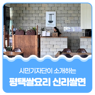 평택시민기자단 I 평택쌀 요리『신리쌀면』에서 무더위를 날리세요