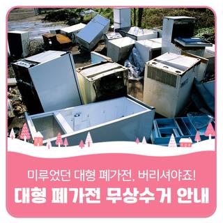 미루었던 대형 폐가전, 버리셔야죠! 대형 폐가전 무상수거 안내