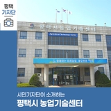 평택시민기자단 | 평택 농사짓는 분들에게 도움을 주는 농업기술센터 소개