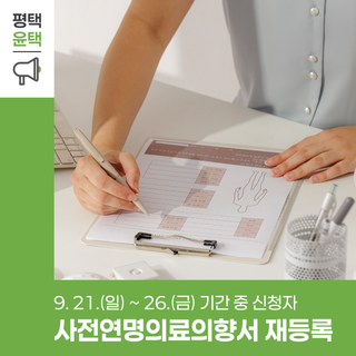 9. 21.(일) ~ 26.(금) 기간 중 사전연명의료의향서 신청자 재등록 안내✍️