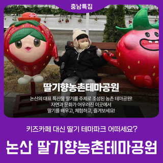 [논산 딸기향농촌테마공원] 키즈카페 대신 딸기 테마파크 어떠세요?