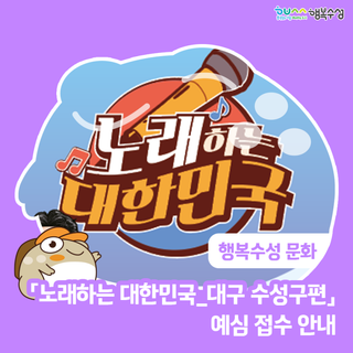 「노래하는 대한민국_대구 수성구편」 예심 접수 안내