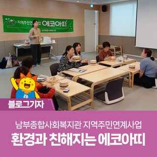 남부종합사회복지관 지역주민연계사업 환경과 친해지는 에코아띠