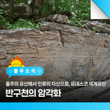 울주의 유산에서 인류의 자산으로✨ 유네스코 세계유산 ‘반구천의 암각화’