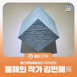 [블로그 기자] 울산문화예술회관 2025년도 올해의 작가 김민혜展