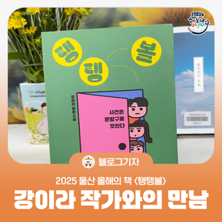 [블로그 기자] 2025 울산 올해의 책 <탱탱볼> 강이라 작가와의 만남