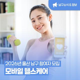 2026년 울산 남구 모바일 헬스케어 참여자 모집|26. 2. 2. ~ 선착순 마감