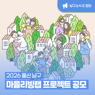 2026 울산 남구 마을리빙랩 프로젝트 신청하세요｜팀별 지원금 400만 원까지(~2.20.)