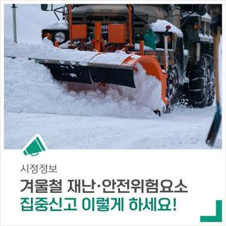 겨울철 재난·안전위험요소 집중신고기간입니다!