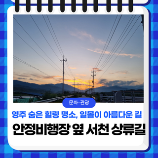 영주 숨은 힐링 명소, 일몰이 아름다운 안정비행장 옆 서천 상류길