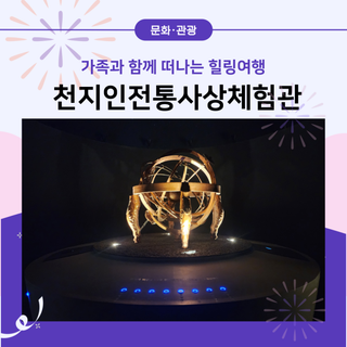 가족과 함께 떠나는 힐링여행, 국내 최초 천지인전통사상체험관