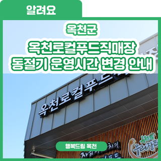 찬 바람이 불어올 땐? 직매장에서 고구마!! 옥천로컬푸드직매장 동절기 운영시간 변경 안내