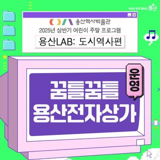 (☞゚ヮ゚)☞ 용산역사박물관 2025년 상반기 어린이 주말 프로그램 <용산LAB: 도시역사편> "꿈틀꿈틀, 용산전자상가" 운영안내 ☜(゚ヮ゚☜)